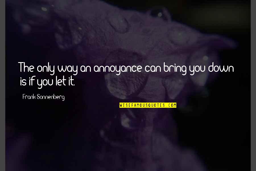 Justice Needed Quotes By Frank Sonnenberg: The only way an annoyance can bring you Justice Needed Quotes By Frank Sonnenberg: The only way an annoyance can bring you