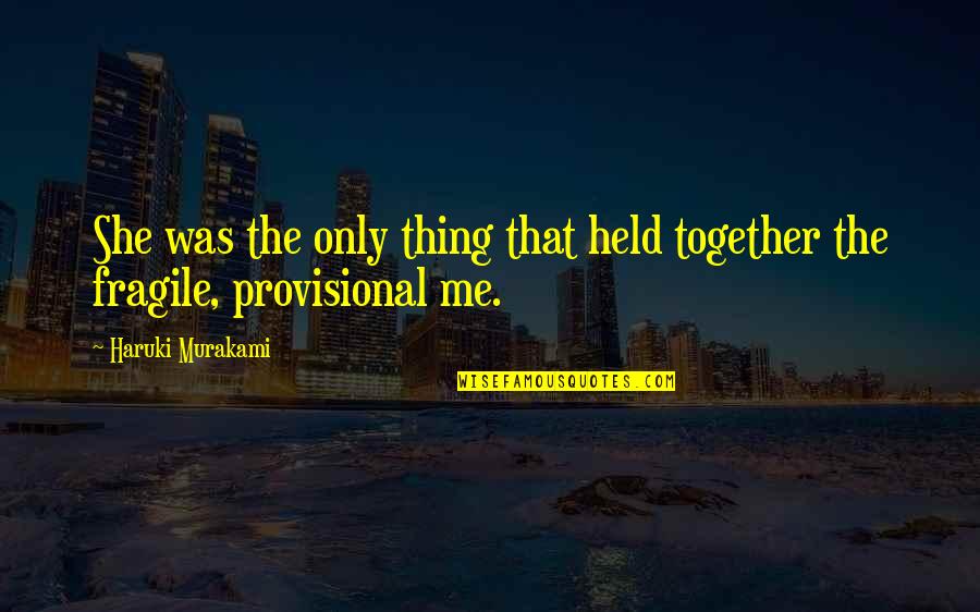 Justice Needed Quotes By Haruki Murakami: She was the only thing that held together Justice Needed Quotes By Haruki Murakami: She was the only thing that held together