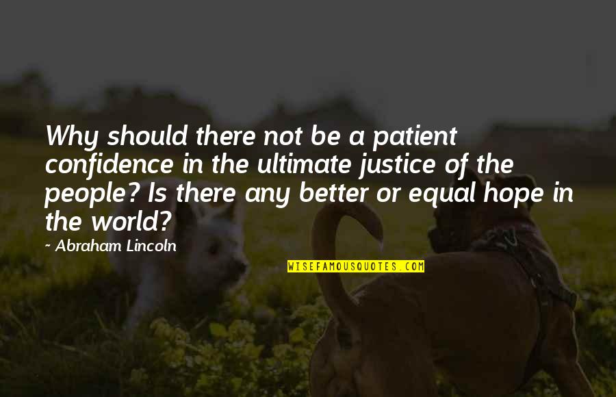 Justice Of The World Quotes By Abraham Lincoln: Why should there not be a patient confidence
