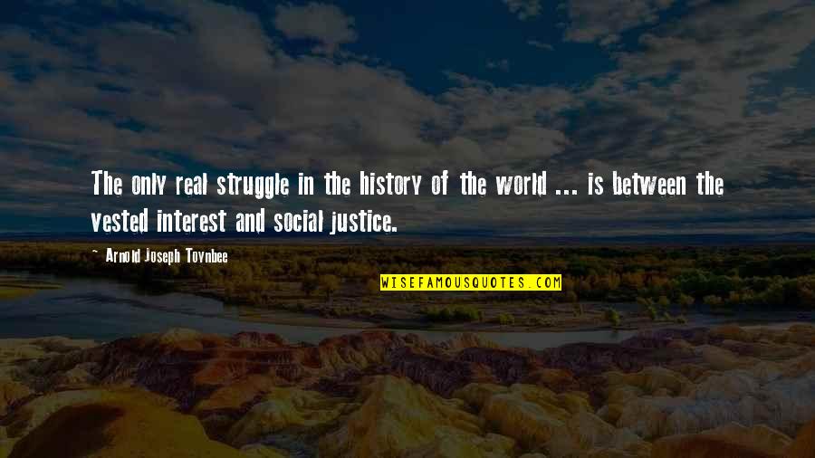Justice Of The World Quotes By Arnold Joseph Toynbee: The only real struggle in the history of