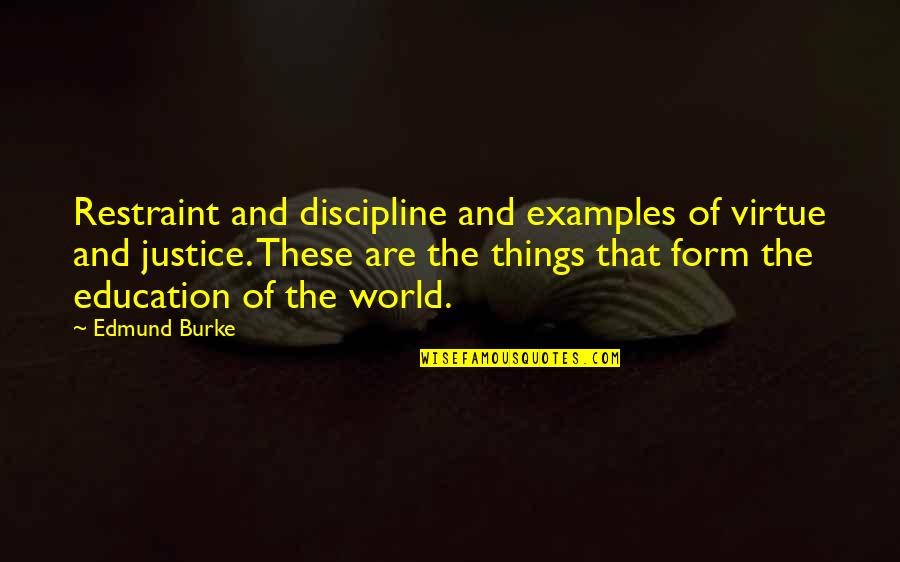 Justice Of The World Quotes By Edmund Burke: Restraint and discipline and examples of virtue and