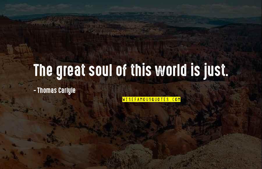 Justice Of The World Quotes By Thomas Carlyle: The great soul of this world is just.