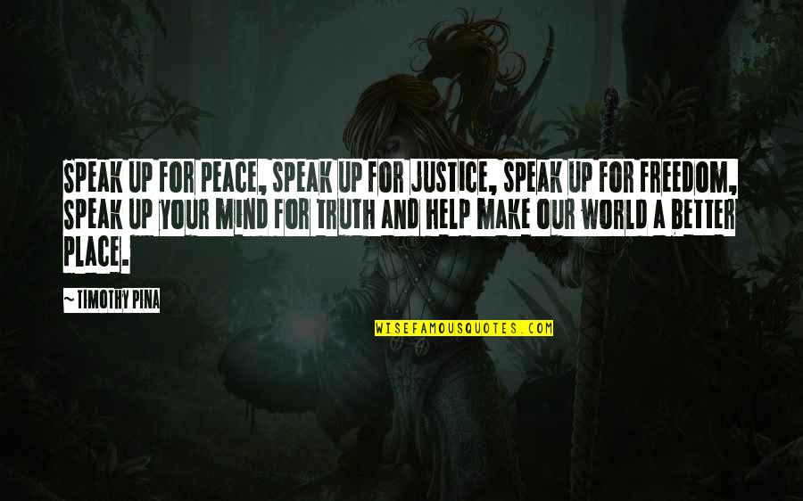 Justice Of The World Quotes By Timothy Pina: Speak up for peace, speak up for justice,