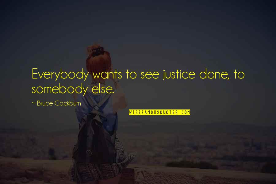 Justice Or Else Quotes By Bruce Cockburn: Everybody wants to see justice done, to somebody