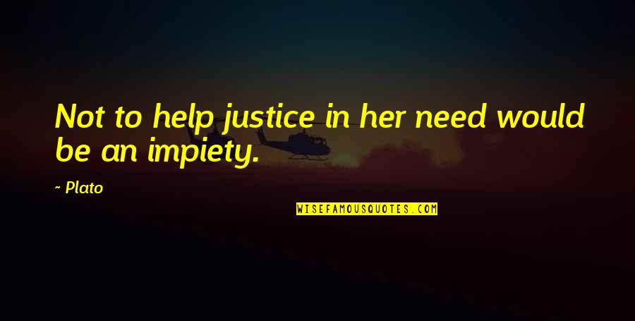 Justice Plato Quotes By Plato: Not to help justice in her need would