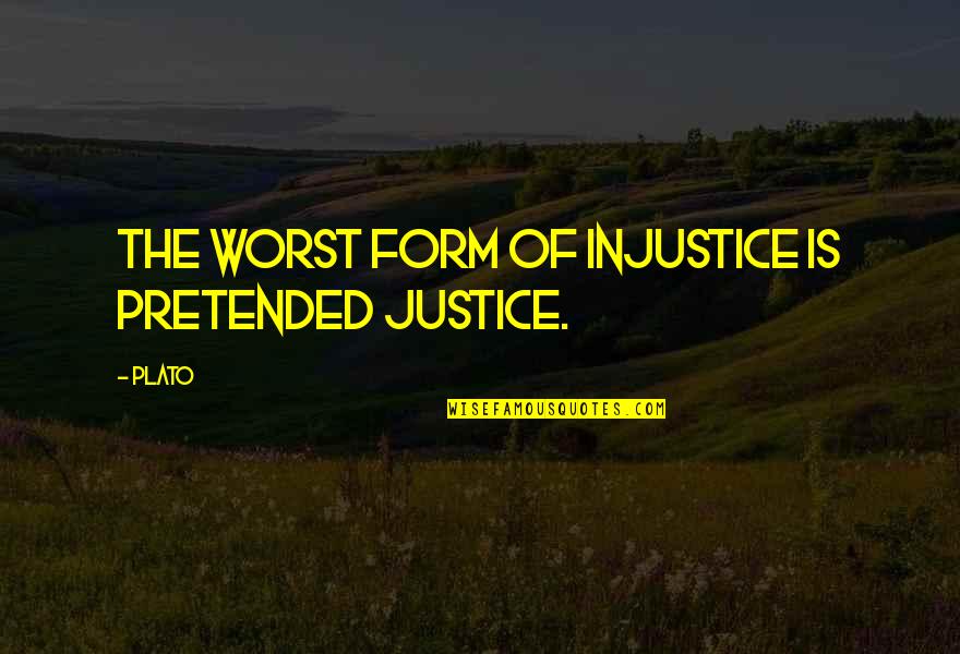 Justice Plato Quotes By Plato: The worst form of injustice is pretended justice.