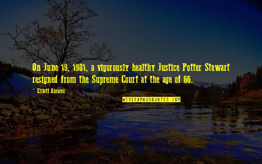 Justice Potter Stewart Quotes By Elliott Abrams: On June 19, 1981, a vigorously healthy Justice Justice Potter Stewart Quotes By Elliott Abrams: On June 19, 1981, a vigorously healthy Justice