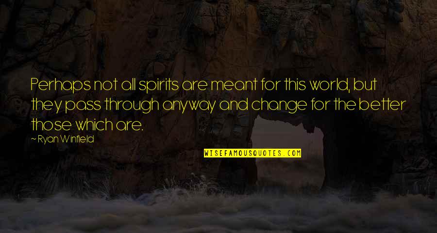 Justice Prevails Quotes By Ryan Winfield: Perhaps not all spirits are meant for this Justice Prevails Quotes By Ryan Winfield: Perhaps not all spirits are meant for this
