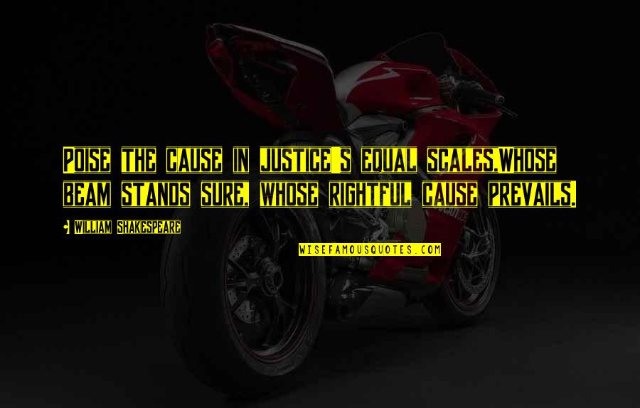 Justice Prevails Quotes By William Shakespeare: Poise the cause in justice's equal scales,Whose beam