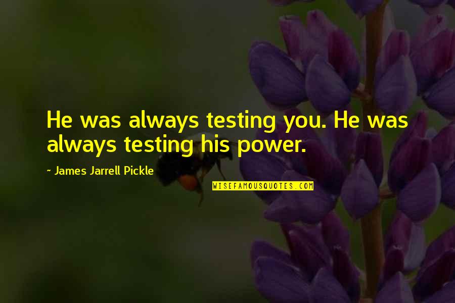 Justice Series Quotes By James Jarrell Pickle: He was always testing you. He was always