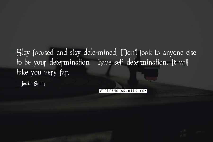 Justice Smith quotes: Stay focused and stay determined. Don't look to anyone else to be your determination - have self-determination. It will take you very far.