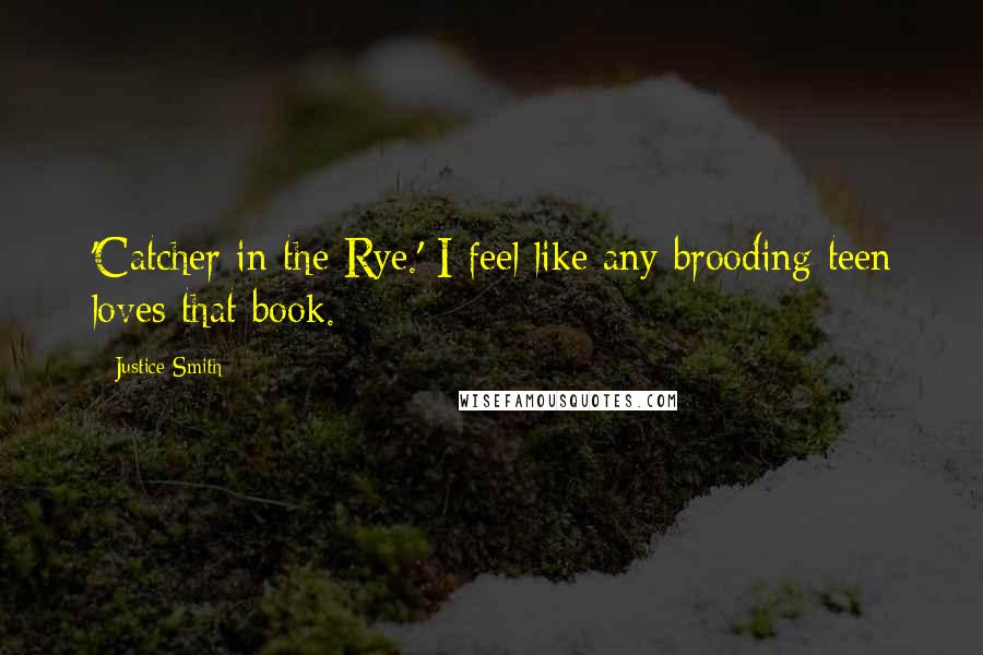 Justice Smith quotes: 'Catcher in the Rye.' I feel like any brooding teen loves that book.