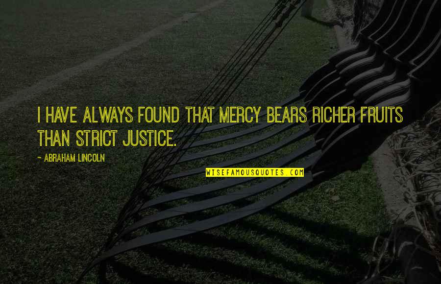 Justice System Quotes By Abraham Lincoln: I have always found that mercy bears richer