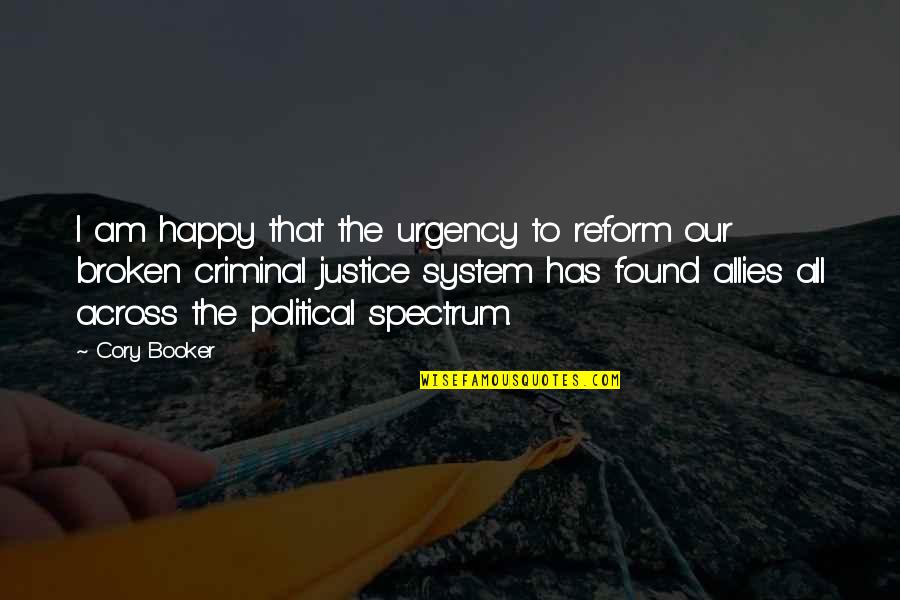 Justice System Quotes By Cory Booker: I am happy that the urgency to reform