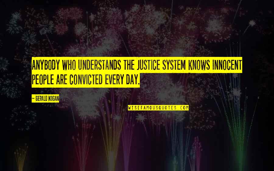 Justice System Quotes By Gerald Kogan: Anybody who understands the justice system knows innocent