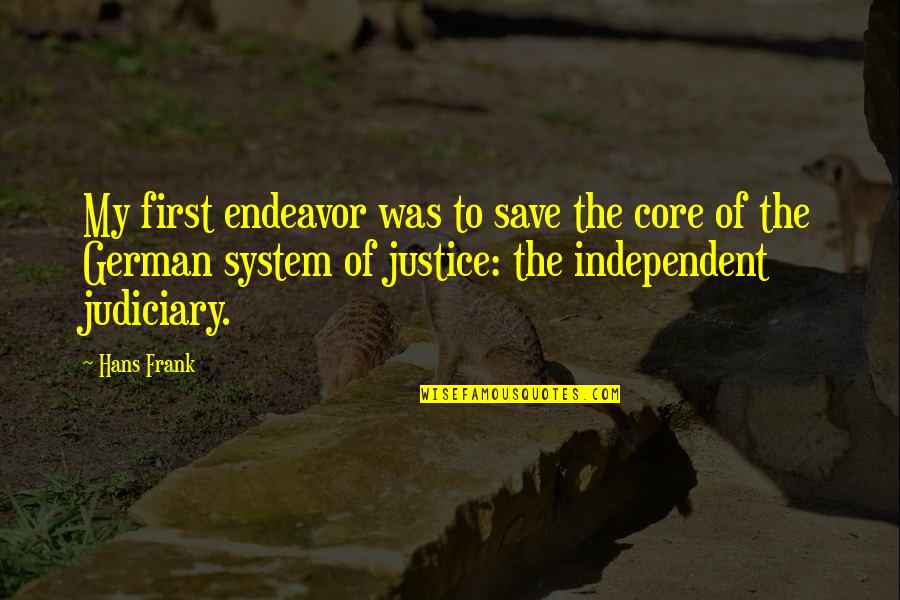 Justice System Quotes By Hans Frank: My first endeavor was to save the core