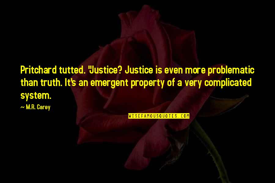 Justice System Quotes By M.R. Carey: Pritchard tutted. "Justice? Justice is even more problematic