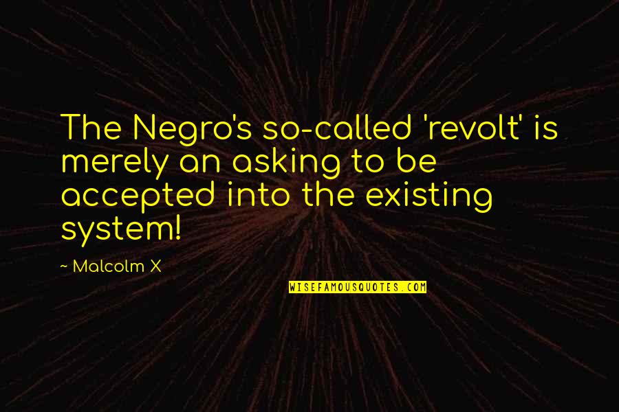 Justice System Quotes By Malcolm X: The Negro's so-called 'revolt' is merely an asking