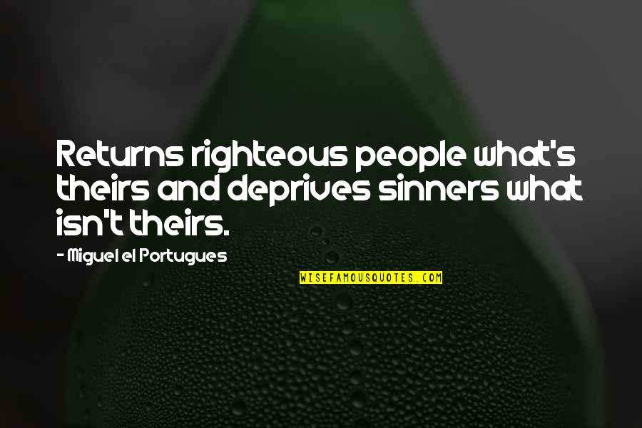 Justice System Quotes By Miguel El Portugues: Returns righteous people what's theirs and deprives sinners