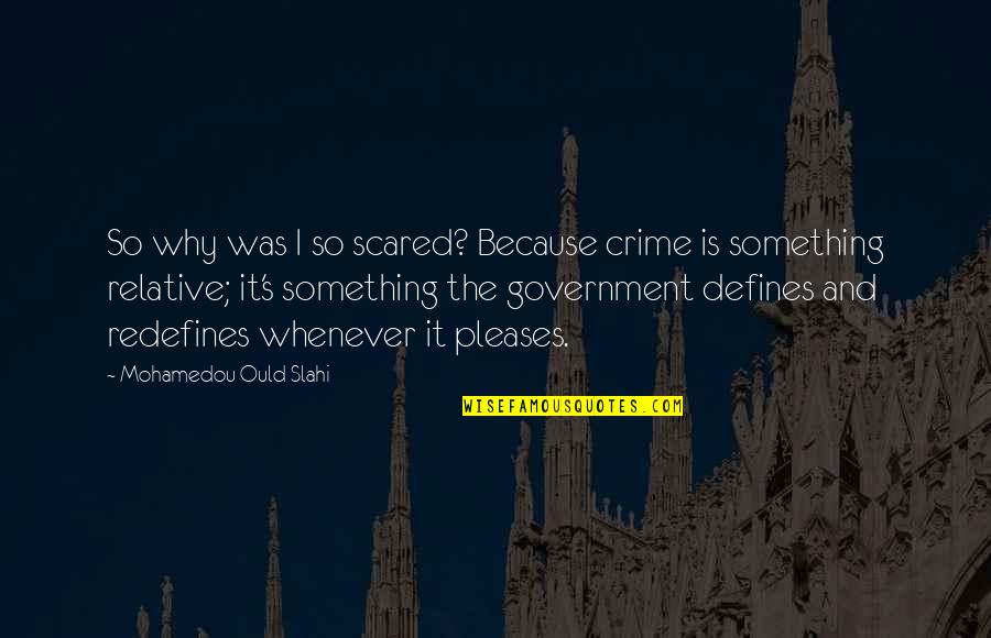 Justice System Quotes By Mohamedou Ould Slahi: So why was I so scared? Because crime