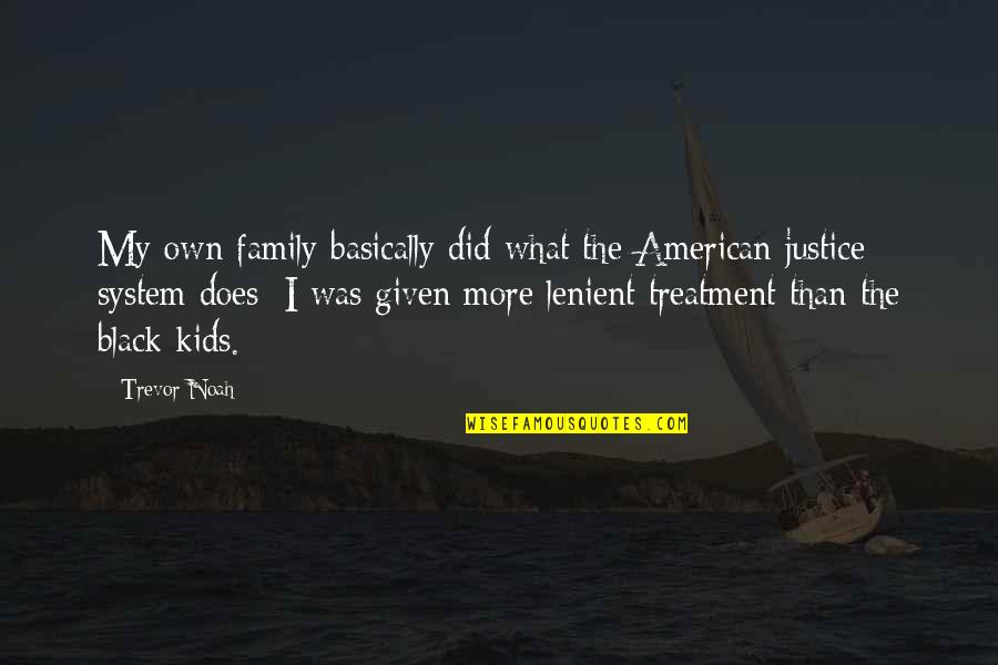 Justice System Quotes By Trevor Noah: My own family basically did what the American