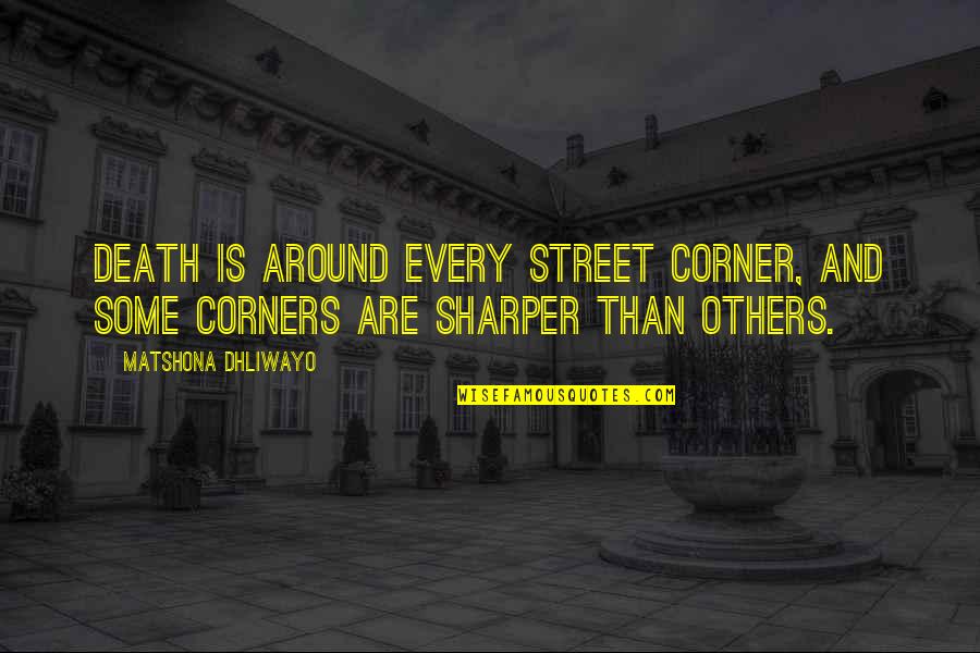 Justice T Buford Quotes By Matshona Dhliwayo: Death is around every street corner, and some Justice T Buford Quotes By Matshona Dhliwayo: Death is around every street corner, and some