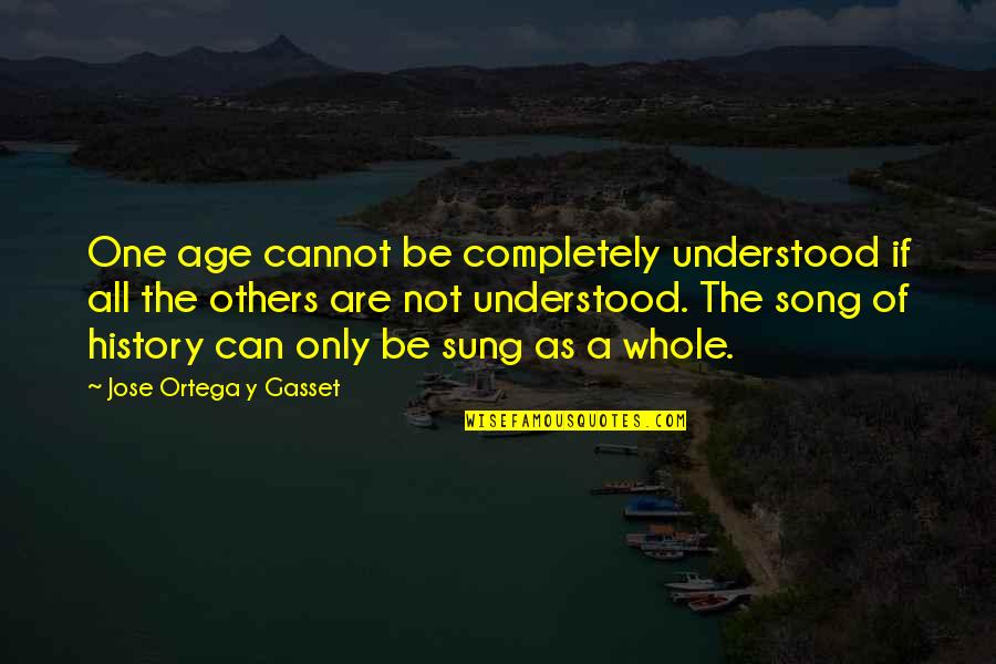Justice Taft Quotes By Jose Ortega Y Gasset: One age cannot be completely understood if all Justice Taft Quotes By Jose Ortega Y Gasset: One age cannot be completely understood if all