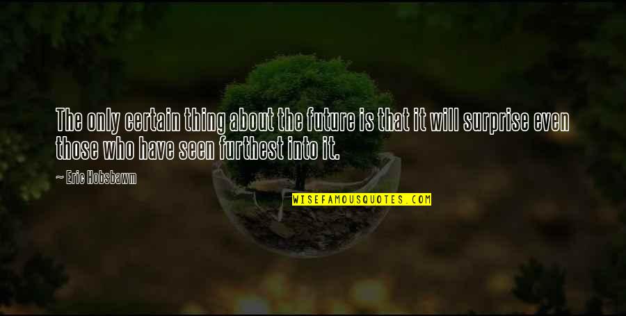 Justice Tempered With Mercy Quotes By Eric Hobsbawm: The only certain thing about the future is