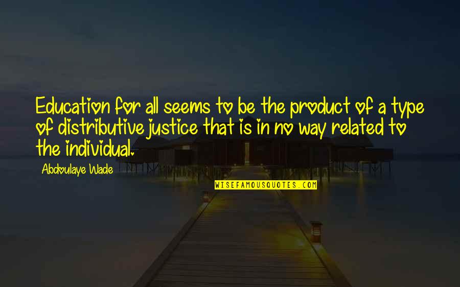 Justice To All Quotes By Abdoulaye Wade: Education for all seems to be the product