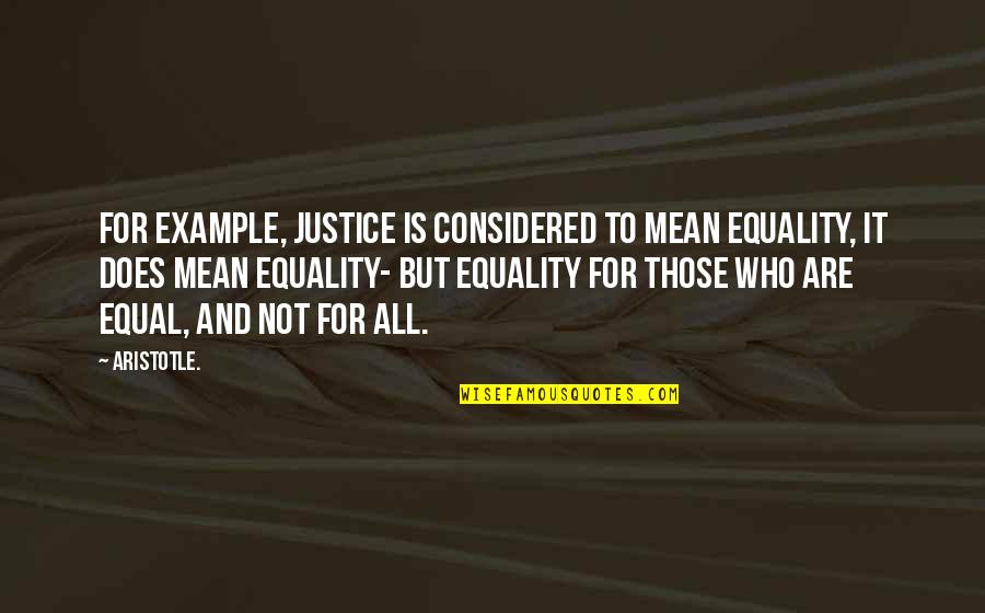 Justice To All Quotes By Aristotle.: For example, justice is considered to mean equality,