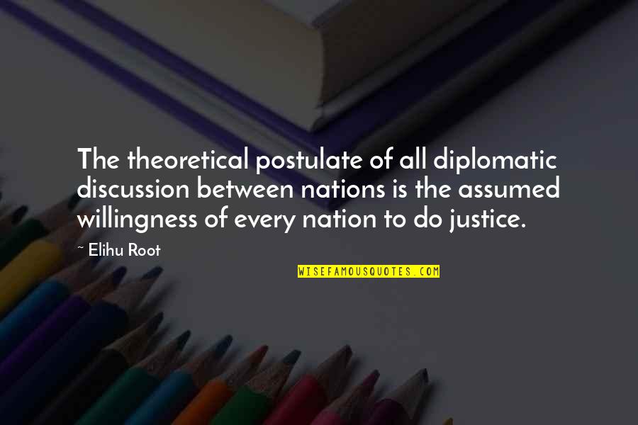 Justice To All Quotes By Elihu Root: The theoretical postulate of all diplomatic discussion between Justice To All Quotes By Elihu Root: The theoretical postulate of all diplomatic discussion between