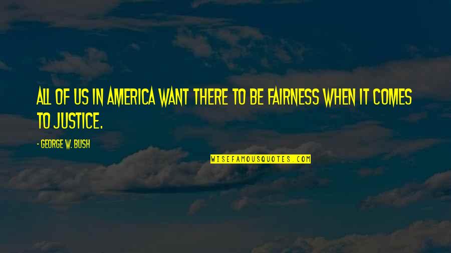 Justice To All Quotes By George W. Bush: All of us in America want there to