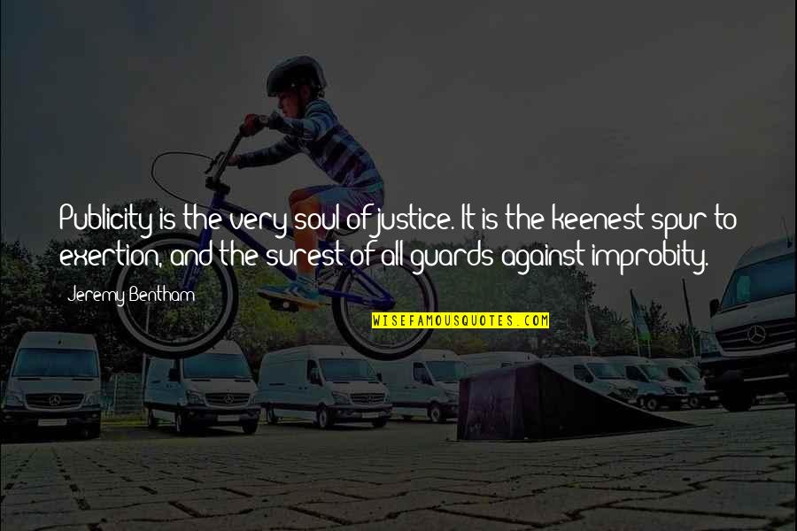 Justice To All Quotes By Jeremy Bentham: Publicity is the very soul of justice. It Justice To All Quotes By Jeremy Bentham: Publicity is the very soul of justice. It