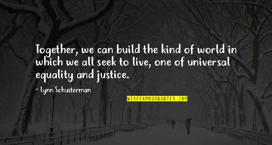 Justice To All Quotes By Lynn Schusterman: Together, we can build the kind of world Justice To All Quotes By Lynn Schusterman: Together, we can build the kind of world