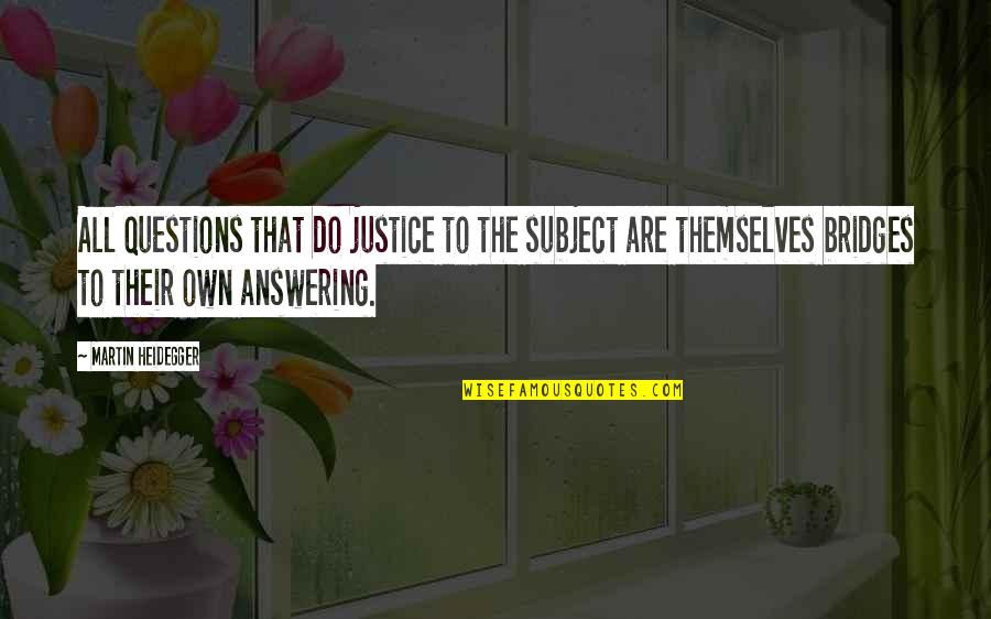 Justice To All Quotes By Martin Heidegger: All questions that do justice to the subject Justice To All Quotes By Martin Heidegger: All questions that do justice to the subject