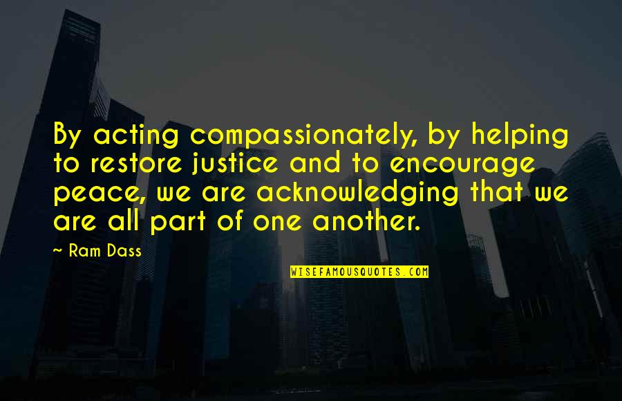 Justice To All Quotes By Ram Dass: By acting compassionately, by helping to restore justice