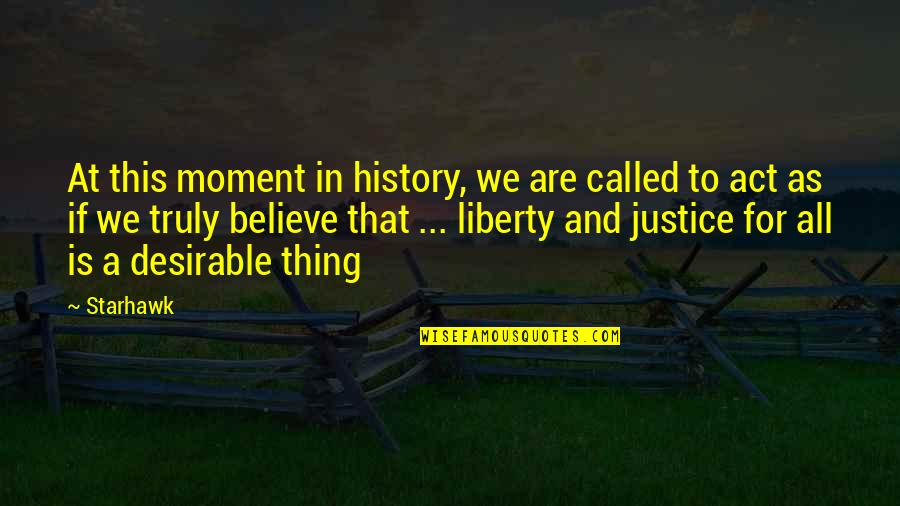 Justice To All Quotes By Starhawk: At this moment in history, we are called