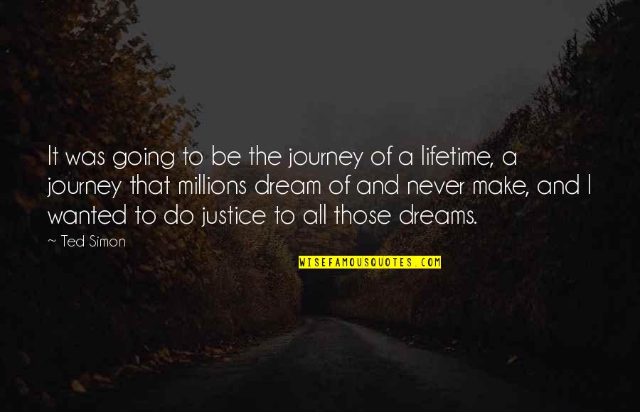 Justice To All Quotes By Ted Simon: It was going to be the journey of Justice To All Quotes By Ted Simon: It was going to be the journey of