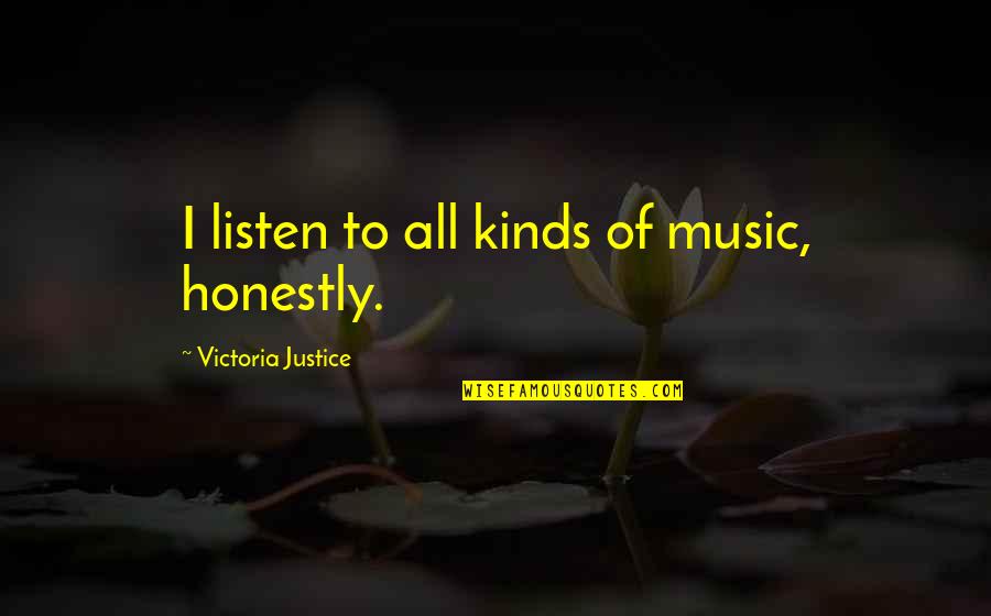 Justice To All Quotes By Victoria Justice: I listen to all kinds of music, honestly.