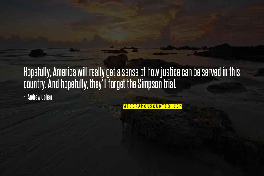 Justice To Be Served Quotes By Andrew Cohen: Hopefully, America will really get a sense of Justice To Be Served Quotes By Andrew Cohen: Hopefully, America will really get a sense of
