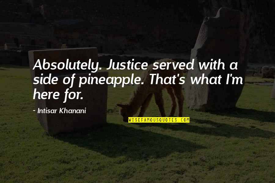 Justice To Be Served Quotes By Intisar Khanani: Absolutely. Justice served with a side of pineapple.