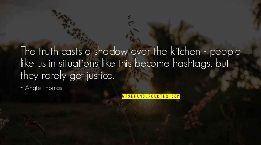 Justice Truth Quotes By Angie Thomas: The truth casts a shadow over the kitchen