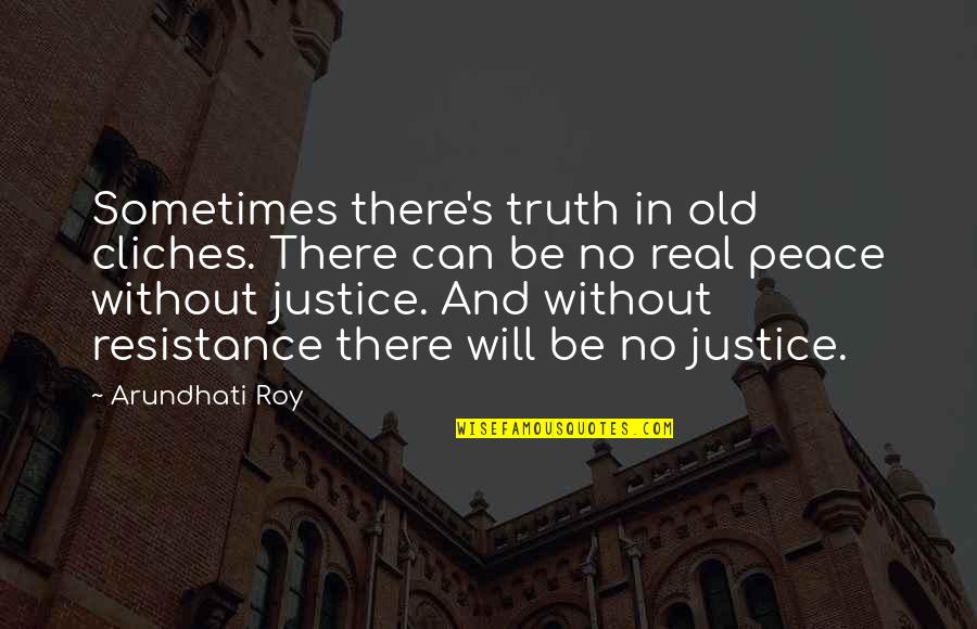 Justice Truth Quotes By Arundhati Roy: Sometimes there's truth in old cliches. There can