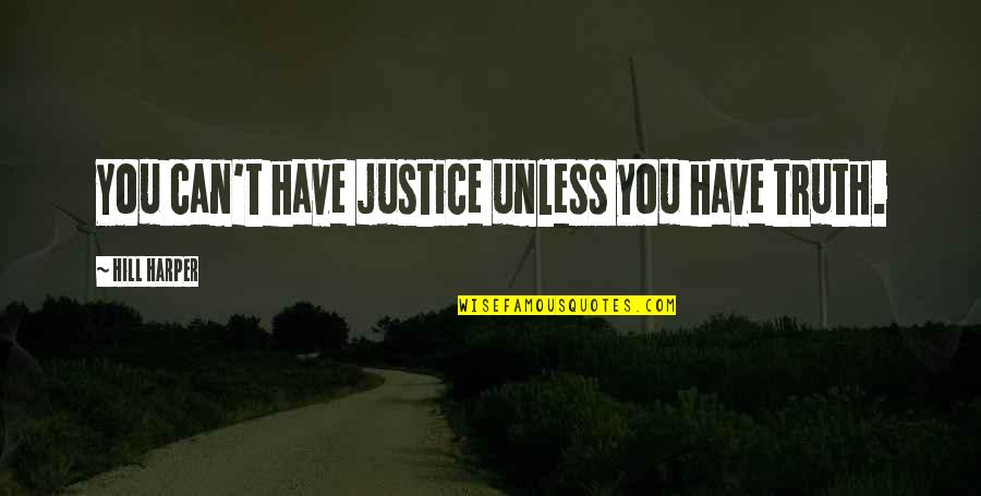 Justice Truth Quotes By Hill Harper: You can't have justice unless you have truth.
