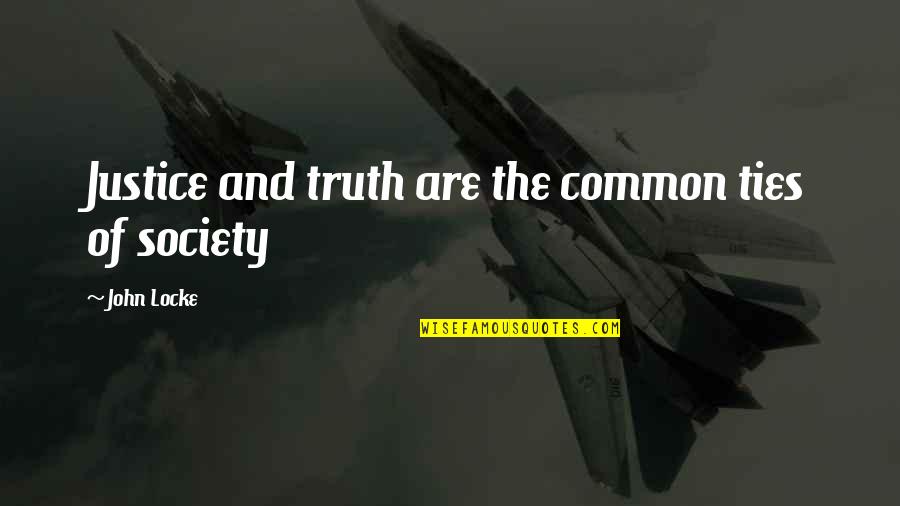 Justice Truth Quotes By John Locke: Justice and truth are the common ties of