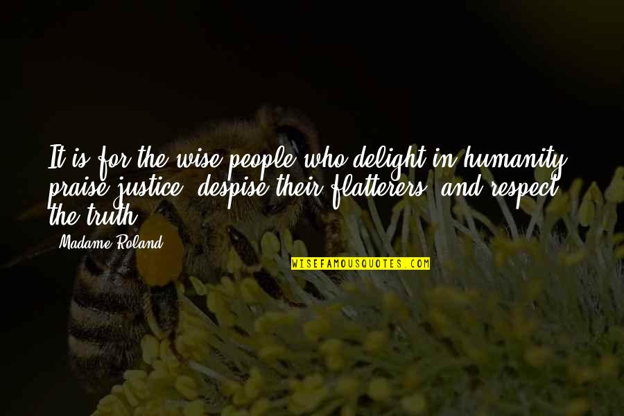 Justice Truth Quotes By Madame Roland: It is for the wise people who delight