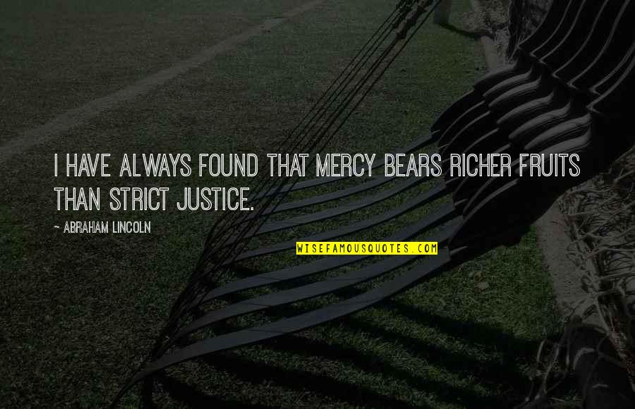 Justice Vs Mercy Quotes By Abraham Lincoln: I have always found that mercy bears richer