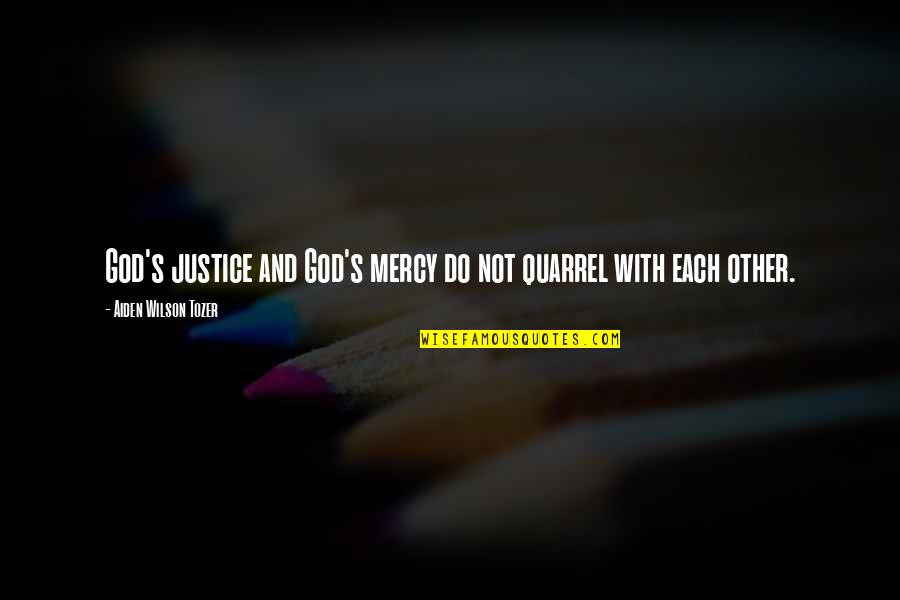 Justice Vs Mercy Quotes By Aiden Wilson Tozer: God's justice and God's mercy do not quarrel