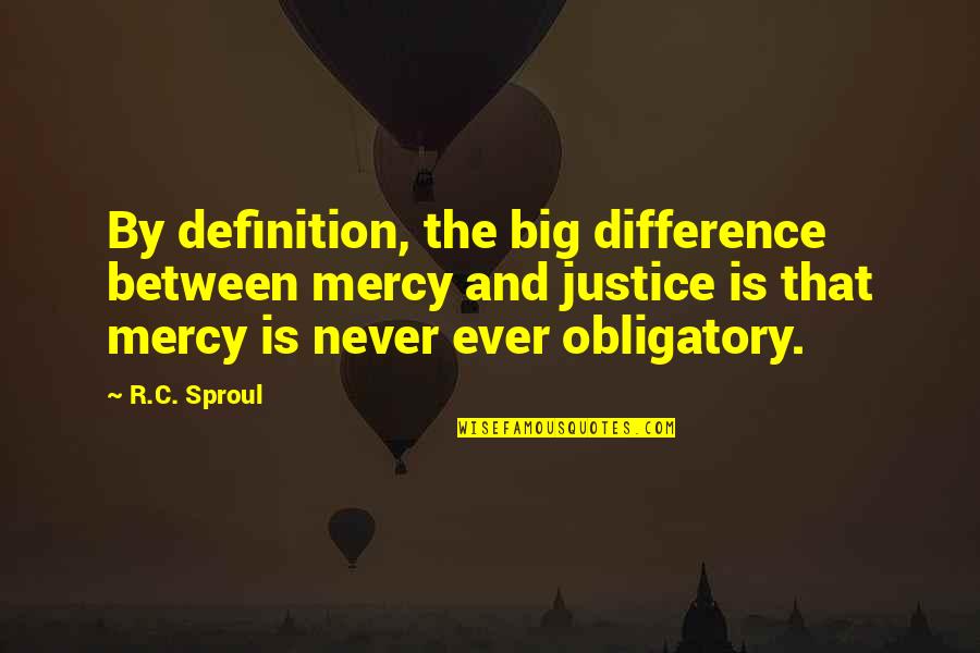 Justice Vs Mercy Quotes By R.C. Sproul: By definition, the big difference between mercy and