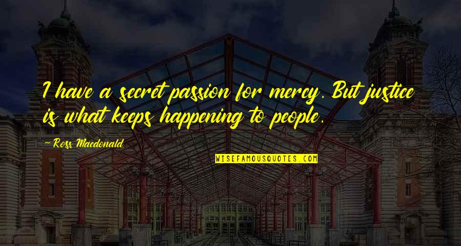 Justice Vs Mercy Quotes By Ross Macdonald: I have a secret passion for mercy. But